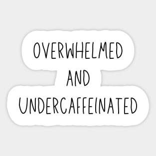 overwhelmed and undercaffeinated Sticker